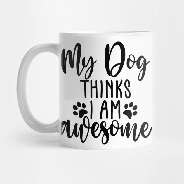 My Dog Thinks I Am Awesome. Funny Dog Lover Quote. by That Cheeky Tee